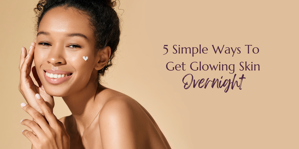 5 Simple Ways To Get Glowing Skin Overnight